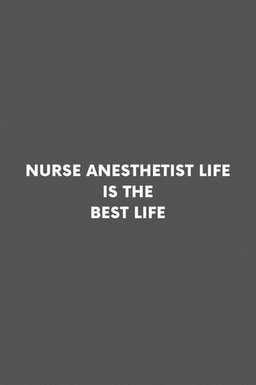Nurse Anesthetist Life Is The Best Life: Nurse Anesthesiologist Professional Lined Simple Journal Composition Notebook (6 x 9) 120 Pages (Paperback)