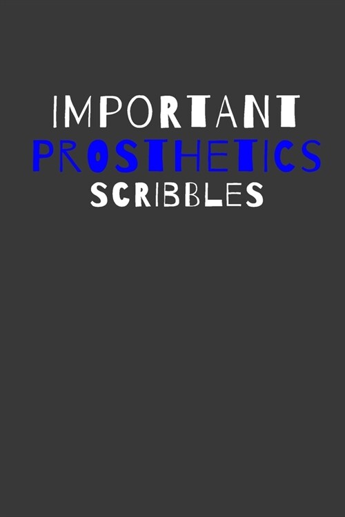 Important Prosthetics Scribbles: Inspirational Motivational Funny Gag Notebook Journal Composition Positive Energy 120 Lined Pages (Paperback)