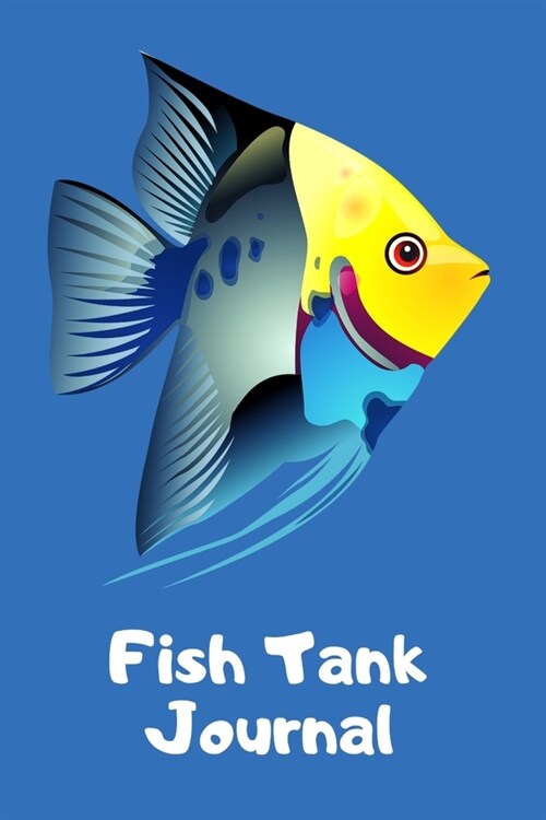 Fish Tank Journal: Customized Fish Keeper Maintenance Tracker For All Your Aquarium Needs. Great For Logging Water Testing, Water Changes (Paperback)