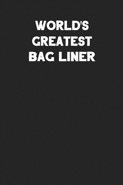 Worlds Greatest Bag Liner: Blank Lined Notebook Journal to Write In (Paperback)