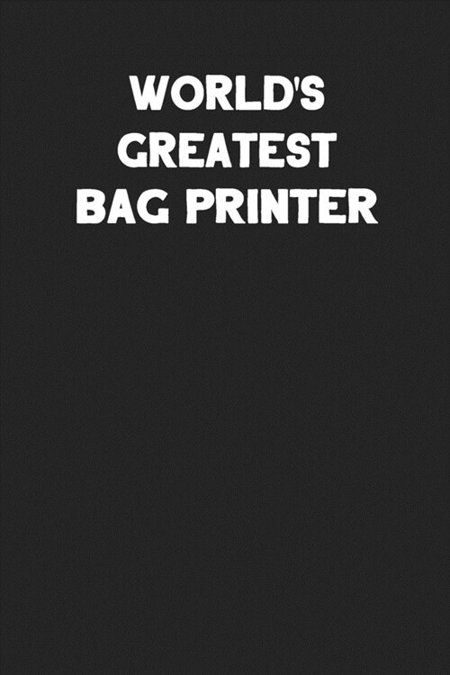 Worlds Greatest Bag Printer: Blank Lined Notebook Journal to Write In (Paperback)