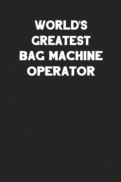 Worlds Greatest Bag Machine Operator: Blank Lined Notebook Journal to Write In (Paperback)