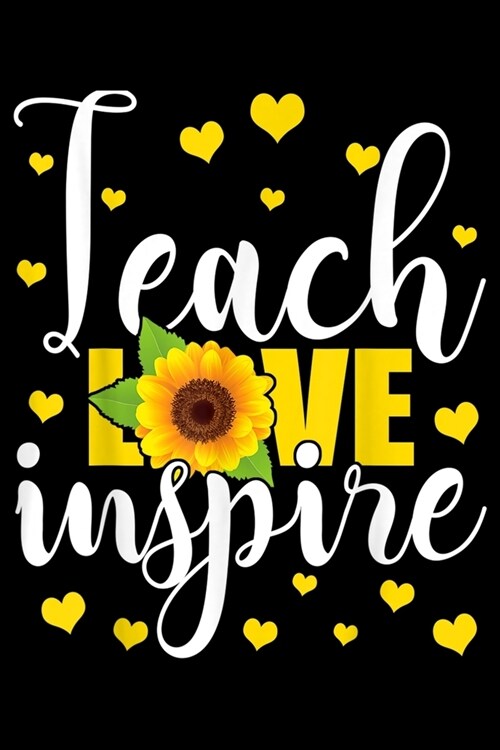 Teach Love Inspire: Teach Love Inspire Sunflower Gifts For Teacher Journal/Notebook Blank Lined Ruled 6x9 120 Pages (Paperback)