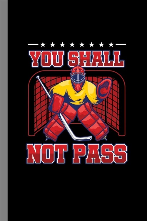 You Shall Not Pass: Team Game Goalie Net Field Stick Shinny Gift For Players And Wintersports Fans (6x9) Lined Notebook To Write In (Paperback)