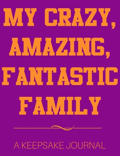My Crazy, Amazing, Fantastic Family: A Keepsake Journal: Keepsake Family Book For Collecting Memories At Reunions, Thanksgiving, And Christmas (Paperback)
