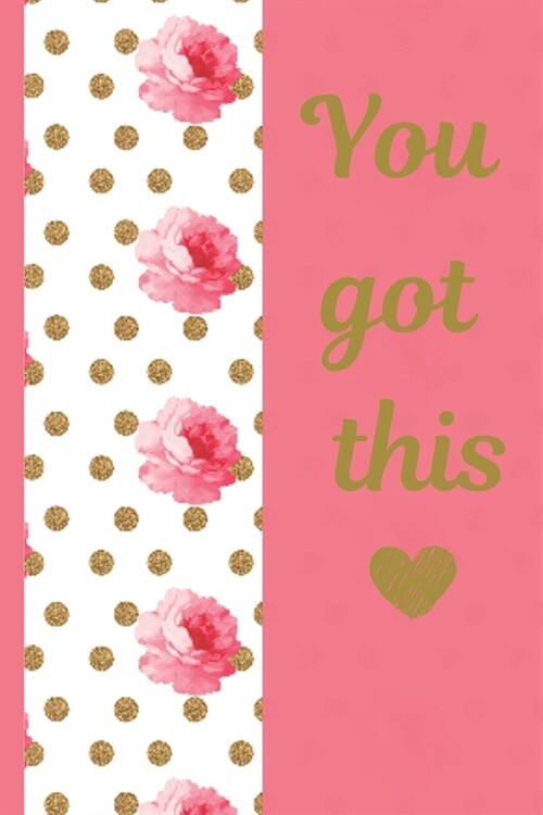 You Got This: Pretty Inspirational Journal - Personal Diary for Writing Notes in - Pink Rose Flowers with Faux Gold Dots - Lined/Rul (Paperback)