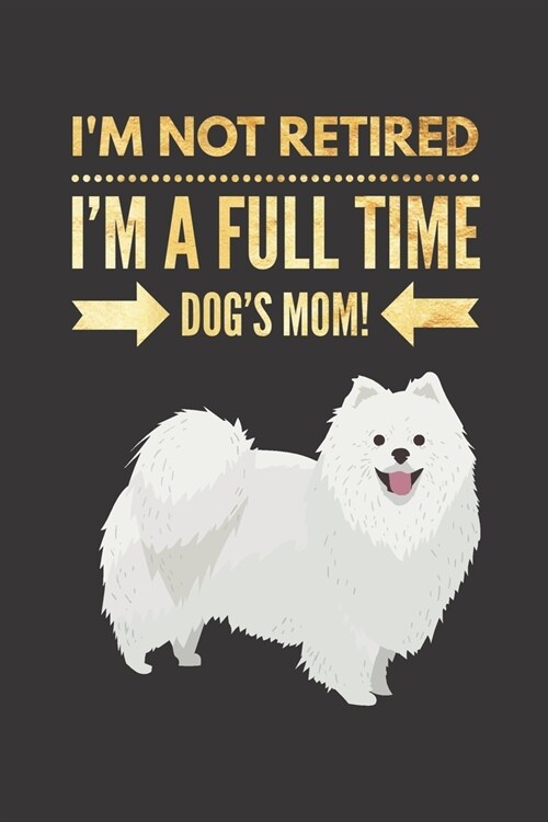 Im NOT Retired, Im a FULLTIME Dogs Mom: Retirement Gift for SAMOYED Lover Hilarious Lined Notebook Journal for Coworker Matte Finish Cover (Paperback)