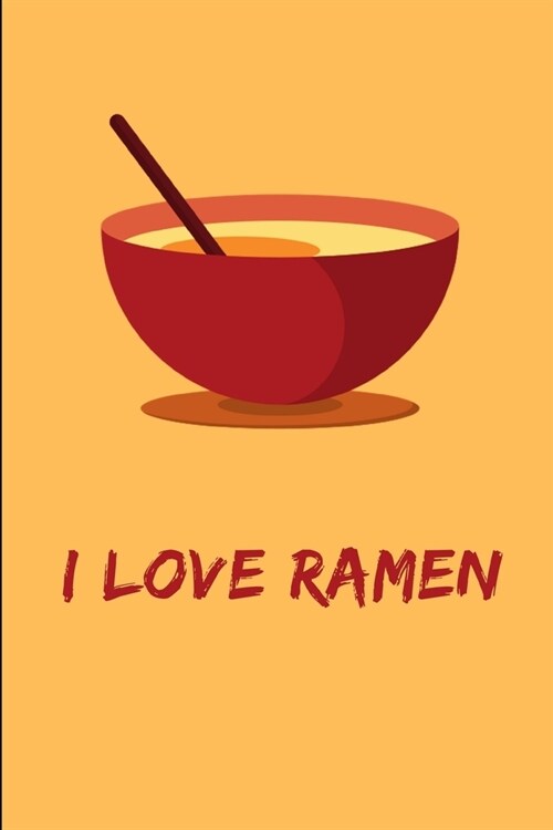 I Love Ramen: Lined Notebook Journal - For Ramen Lovers Enthusiasts Makers Eateries - Novelty Themed Gifts (Paperback)