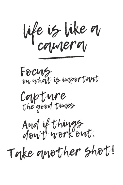 Life is Like a Camera: Focus on What is Important. Capture the Good Times. And If Things Dont Work Out, Take Another Shot!: Cool, Unique, Mo (Paperback)