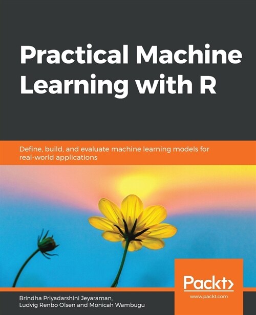 Practical Machine Learning with R : Define, build, and evaluate machine learning models for real-world applications (Paperback)