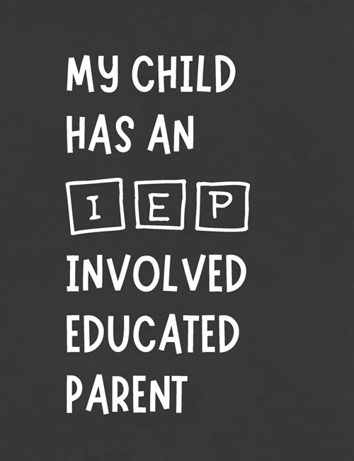 My Child Has An IEP Involved Educated Parent: Funny Planner Notebook Makes Special Education Meeting Process Easier For Advocates - Stay Organized - W (Paperback)