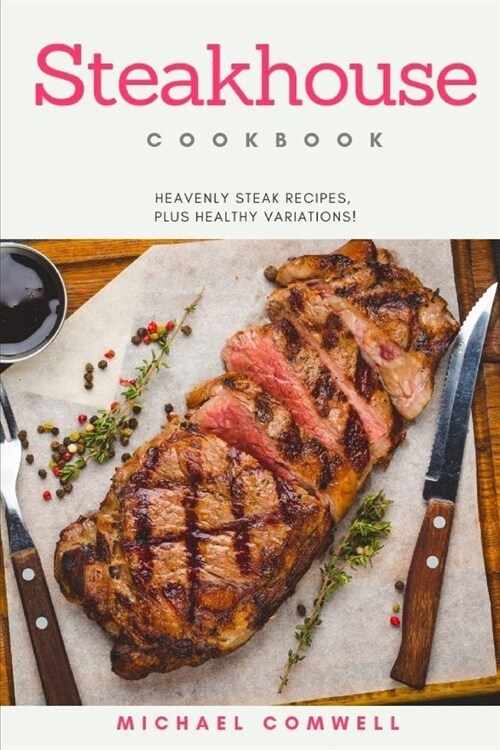Steakhouse Cookbook: Heavenly Steak Recipes, Plus Healthy Variation! (Paperback)