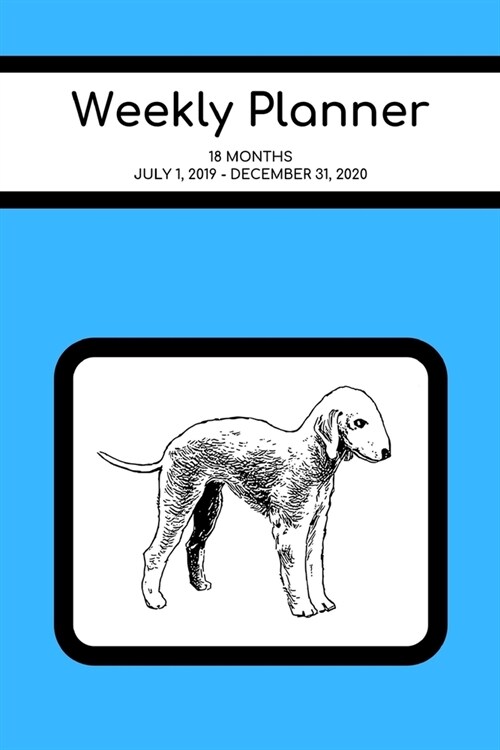 Weekly Planner: Bedlington Terrier; 18 months; July 1, 2019 - December 31, 2020; 6 x 9 (Paperback)