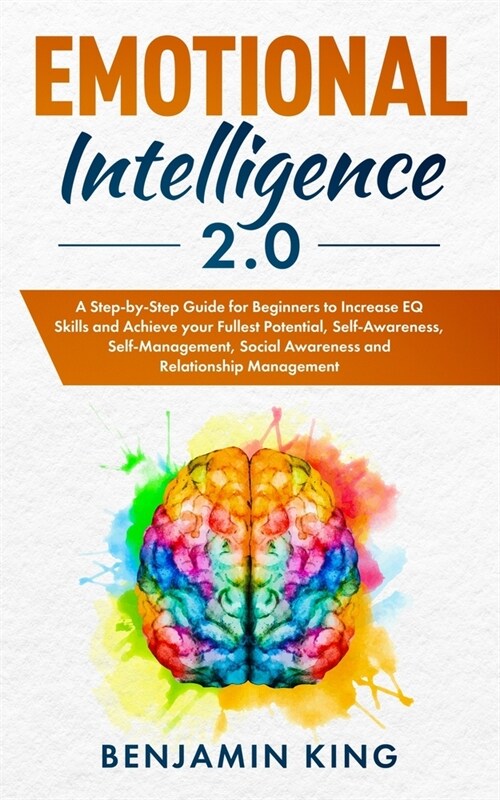 Emotional Intelligence 2.0: A Step-by-Step Guide for Beginners to Increase EQ Skills and Achieve your Fullest Potential, Self-Awareness, Self-Mana (Paperback)