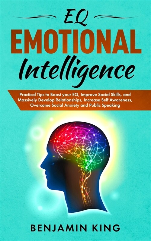 EQ Emotional Intelligence: Practical Tips to Boost your EQ, Improve Social Skills, and Massively Develop Relationships, Increase Self Awareness, (Paperback)