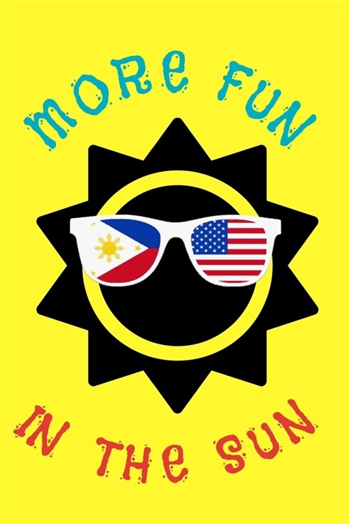 More Fun in the Sun: Journal or Notebook for Men Women Teens - Sunglass Design with Philippine and USA Flag- Perfect for Travel or Vacation (Paperback)