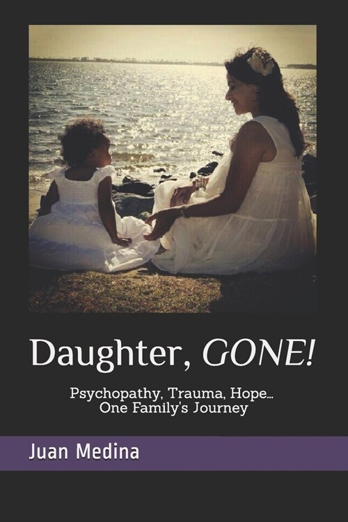 Daughter, Gone!: Psycopathy, Trauma, Hope... One Family큦 Journey (Paperback)