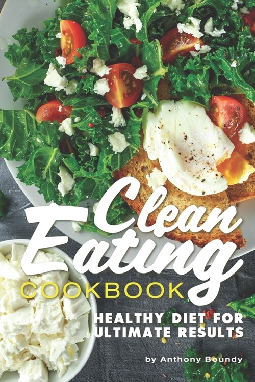 Clean Eating Cookbook: Healthy Diet for Ultimate Results (Paperback)