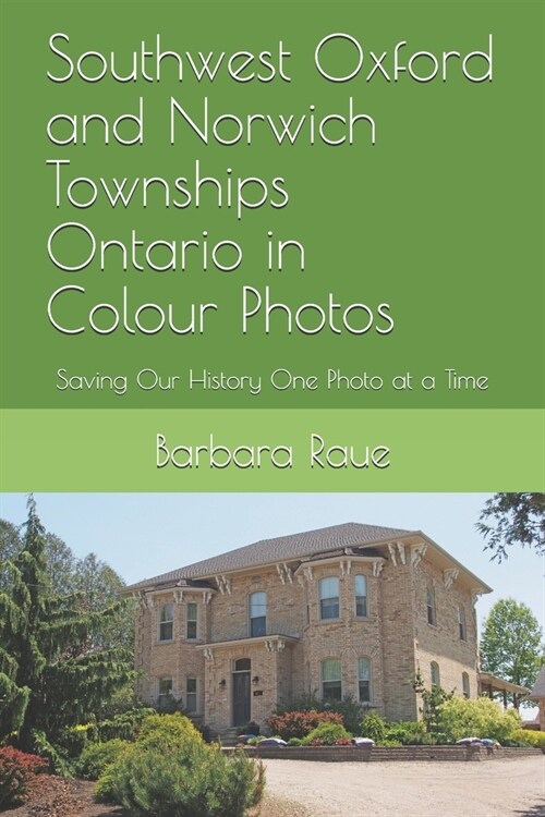 Southwest Oxford and Norwich Townships Ontario in Colour Photos: Saving Our History One Photo at a Time (Paperback)