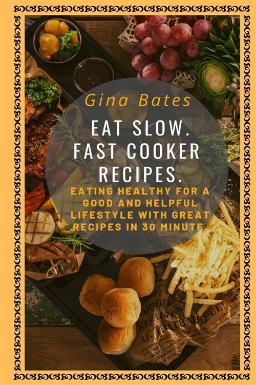 Eat Slow. Fast Cooker Recipes.: Healthy Eating for a Good and Healthful Lifestyle with Good Recipes in 30 minutes (Paperback)