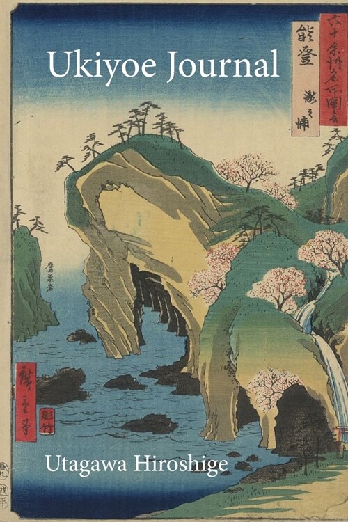 Utagawa Hiroshige Ukiyoe JOURNAL: Blossoming trees on cliffs, with waterfalls and caves in Noto: Timeless Ukiyoe Journal/Notebook/Planner/Diary/Logboo (Paperback)
