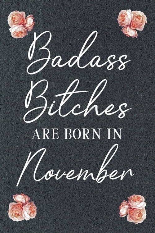 Badass Bitches Are Born In November: Birthday Card Alternative For Women Funny Blank Lined Journal For Badass Bitches Floral Gag Gift (Paperback)