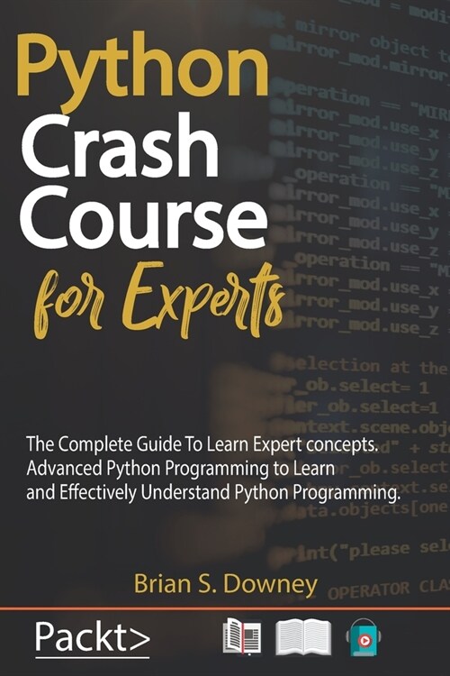 Python Crash Course For Experts: The Complete Guide To Learn Expert concepts. Advanced Python Programming to Learn and Effectively Understand Python P (Paperback)