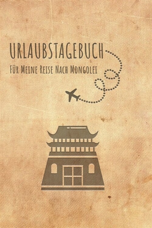 Urlaubstagebuch Mongolei: Reisetagebuch Mongolei Logbuch f? 40 Reisetage f? Reiseerinnerungen der sch?sten Sehensw?digkeiten und Erlebnisse, (Paperback)