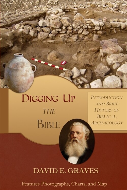 Digging up the Bible: Introduction and Brief History of Biblical Archaeology (Paperback)