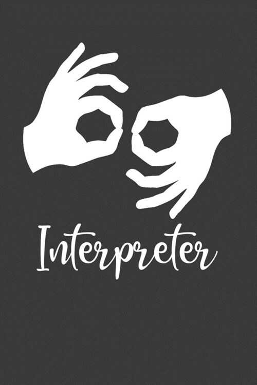 Interpreter: Sign Language Interpreter Journal Notebook - 120 Pages, 6 x 9 (15.24 x 22.86 cm), Durable Soft Cover (Paperback)