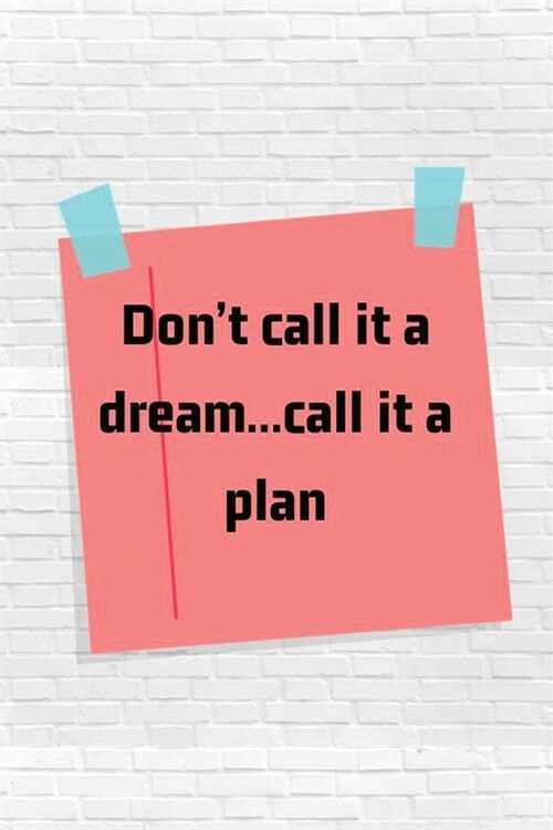 Dont call it a dream...call it a plan: Blank Lined Journal, Notebook, Funny motivational travellers Notebook, Ruled, Writing Book, gift ideas for fri (Paperback)