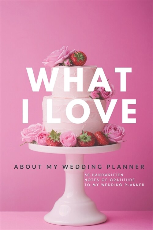 What I Love About My Wedding Planner: 30 handwritten notes of gratitude to my wedding planner (Paperback)