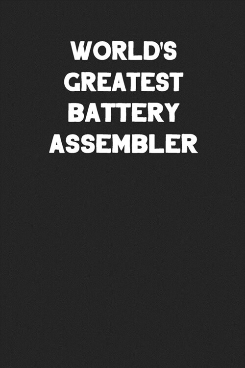 Worlds Greatest Battery Asembler: Blank Lined Manufacturing and Assembly Career Notebook Journal (Paperback)