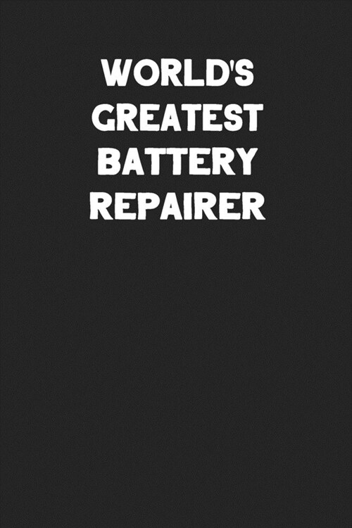 Worlds Greatest Battery Repairer: Blank Lined Manufacturing and Assembly Career Notebook Journal (Paperback)