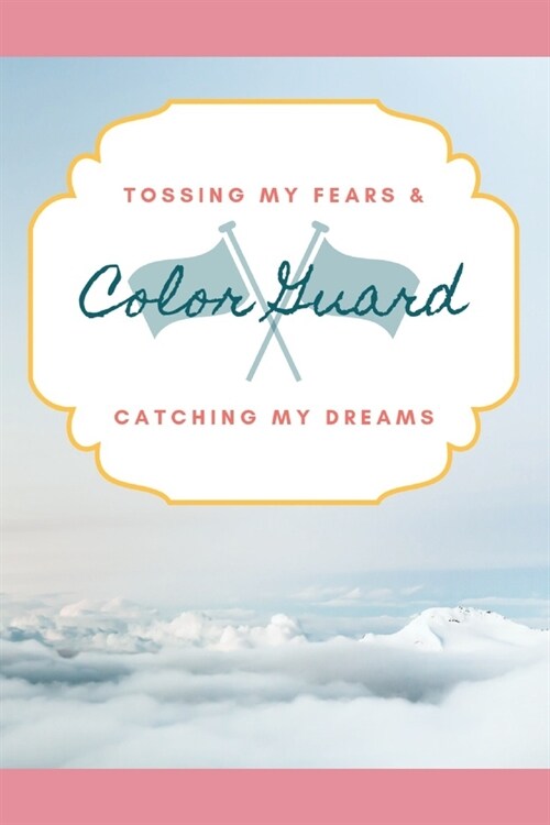 Color Guard Tossing My Fears & Catching My Dreams: School Marching Band Student Lined Journal Notebook for Diary Writing, Planning or Study (Paperback)
