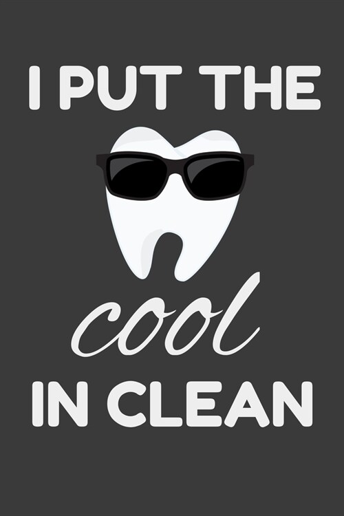 I Put The Cool In Clean: Funny Hygienist Gift Journal Notebook - 120 Pages, 6 x 9 (15.24 x 22.86 cm), Durable Soft Cover (Paperback)