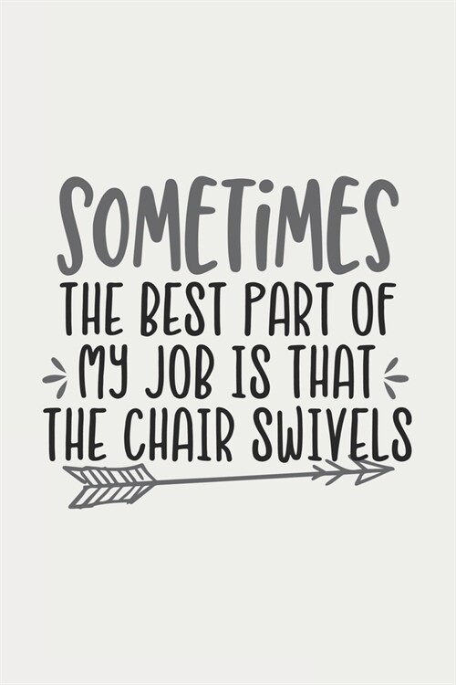 Sometimes the Best Part of My Job is That the Chair Swivels: Blank Lined Notebook. Funny Gag Gift for office co-worker, boss, employee. Perfect and or (Paperback)