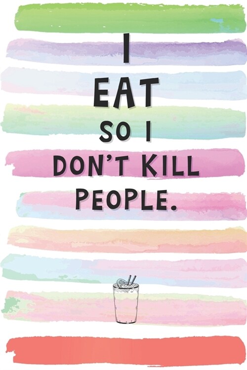 I Eat So I Dont Kill People: Blank Lined Notebook Journal Gift for Chubby, Friend with Fast Metabolism, Always Hungry Coworker, Boss (Paperback)