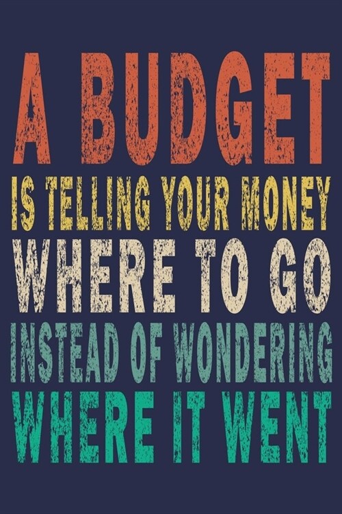 A Budget Is Telling Your Money Where To Go Instead Of Wondering Where It Went: Funny Accountant Gift Journal (Paperback)