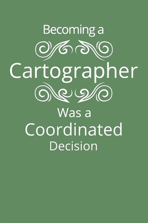 Becoming a Cartographer Was a Coordinated Decision: Funny paperback notebook for a person employed in the field of cartography - 6 x 9 - 111 cream p (Paperback)