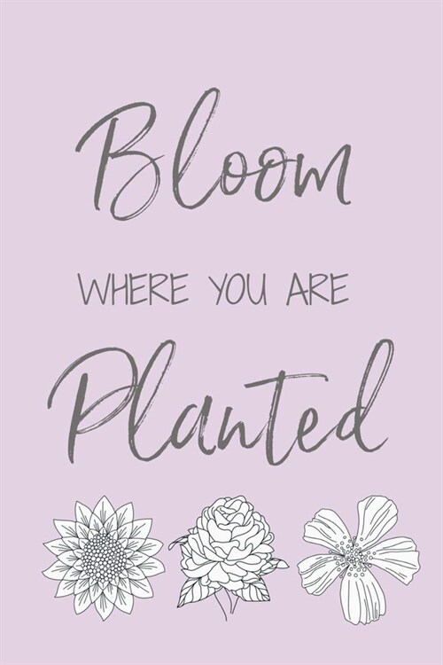 Bloom WHERE YOU ARE Planted: Lined Notebook, 110 Pages -Inspirational Quote on Light Purple Matte Soft Cover, 6X9 inch Journal for women girls teen (Paperback)