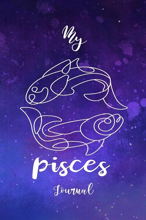 My Pisces Journal: Zodiac Horoscope Notebook Journal Composition Writing Book With Blank Ruled Lined Pages To Write In For Astrology Love (Paperback)