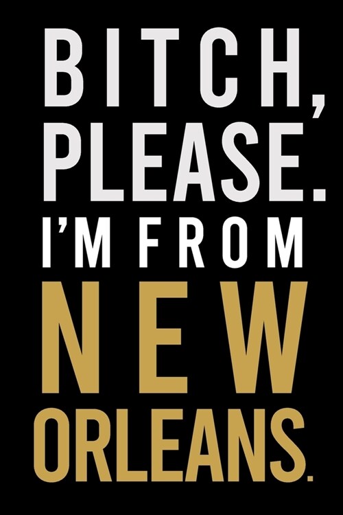 B*tch, Please. Im from New Orleans.: Sassy Journal for Adults - Rep Your City - 6x9 inch Blank, Lined Notebook, 120 Pages - Bold Black Wordplay Noteb (Paperback)