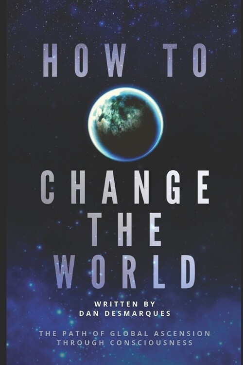 How to Change the World: The Path of Global Ascension Through Consciousness (Paperback)