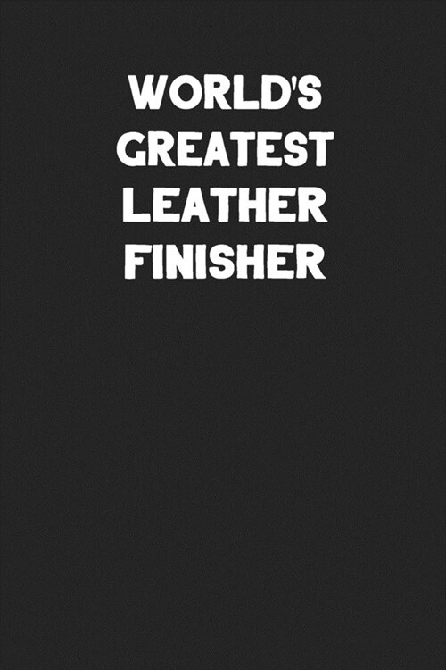 Worlds Greatest Leather Finisher: Blank Lined Leather Working Notebook Journal (Paperback)