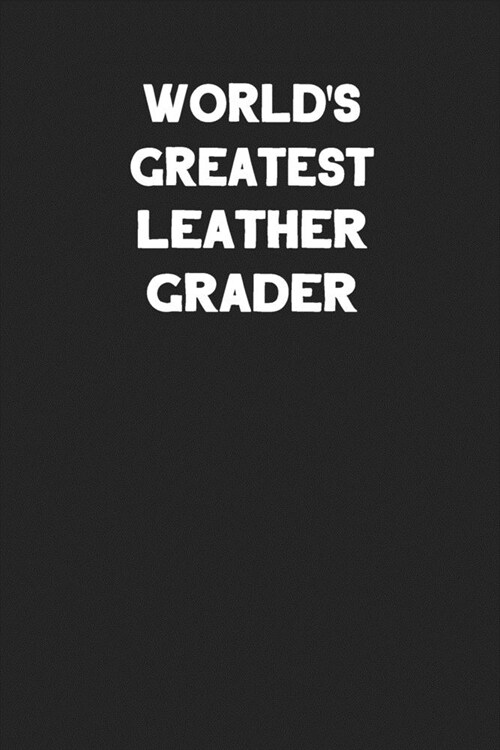 Worlds Greatest Leather Grader: Blank Lined Leather Working Notebook Journal (Paperback)