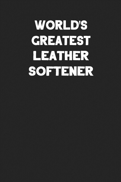 Worlds Greatest Leather Softener: Blank Lined Leather Working Notebook Journal (Paperback)