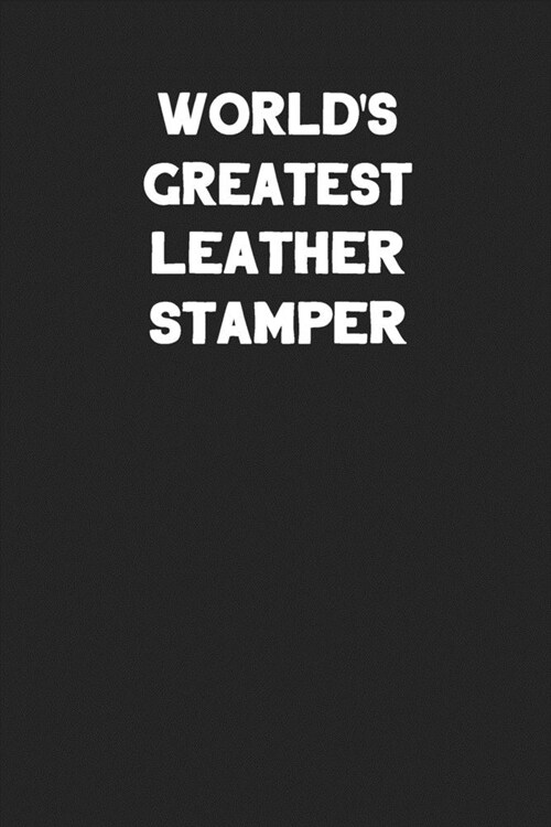 Worlds Greatest Leather Stamper: Blank Lined Leather Working Notebook Journal (Paperback)