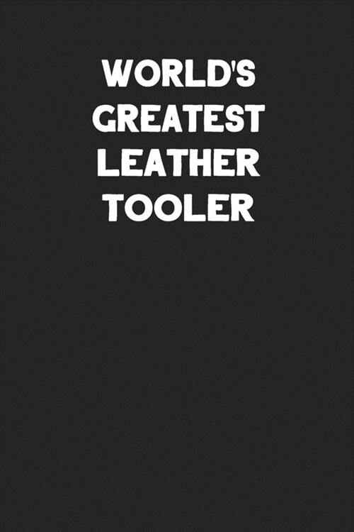Worlds Greatest Leather Tooler: Blank Lined Leather Working Notebook Journal (Paperback)