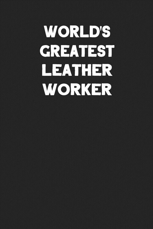 Worlds Greatest Leather Worker: Blank Lined Leather Working Notebook Journal (Paperback)